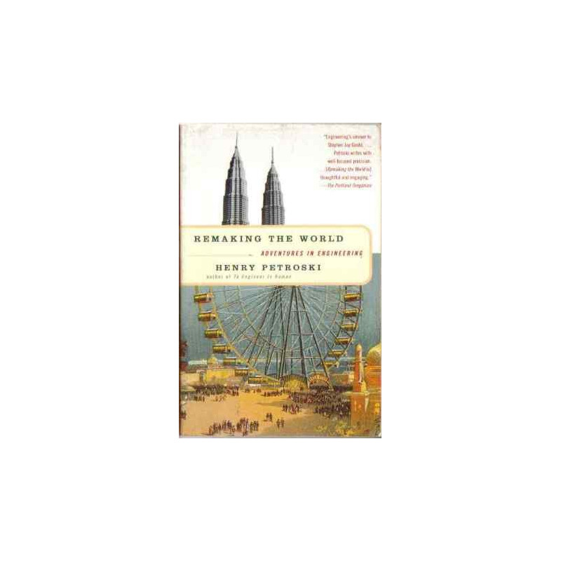 Remaking the World: Adventures in Engineering by Henry Petroski