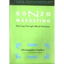 Gonzo Marketing: Winning Through Worst Practices