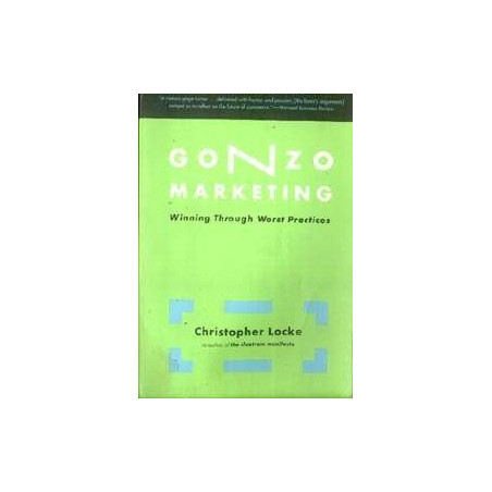 Gonzo Marketing: Winning Through Worst Practices