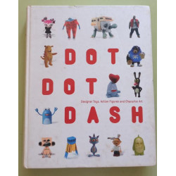 Dot Dot Dash: Designer Toys, Action Figures And Character Art (Hardbound)