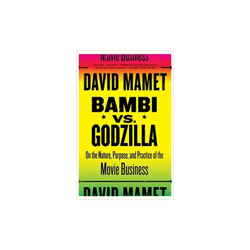 Bambi vs. Godzilla: On the Nature, Purpose, and Practice of the Movie Business by David Mamet