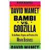 Bambi vs. Godzilla: On the Nature, Purpose, and Practice of the Movie Business by David Mamet