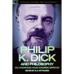 Philip K. Dick and Philosophy: Do Androids Have Kindred...