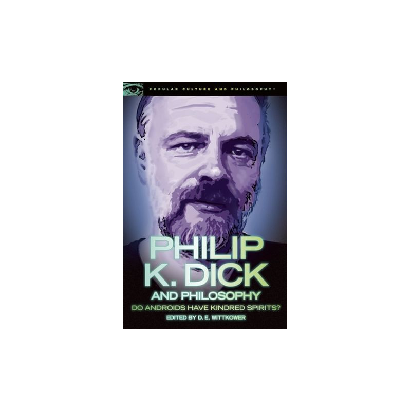 Philip K. Dick and Philosophy: Do Androids Have Kindred Spirits?