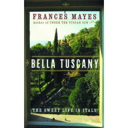 Bella Tuscany by Frances Mayes (Under The Tuscan Sun)