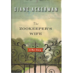 The Zookeeper's Wife: A War Story by Diane Ackerman