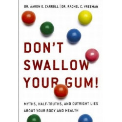 Don't Swallow Your Gum! Myths, Half-Truths, and Outright Lies About your Body and Health