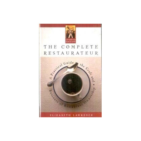 The Complete Restaurateur: A Practical Guide to the Craft & Business of Restaurant Ownership