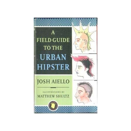 A Field Guide to the Urban Hipster by Josh Aiello