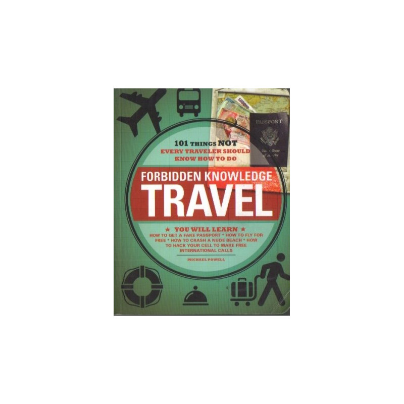 Forbidden Knowledge: Travel - 101 Things NOT Every Traveler Should Know How to Do