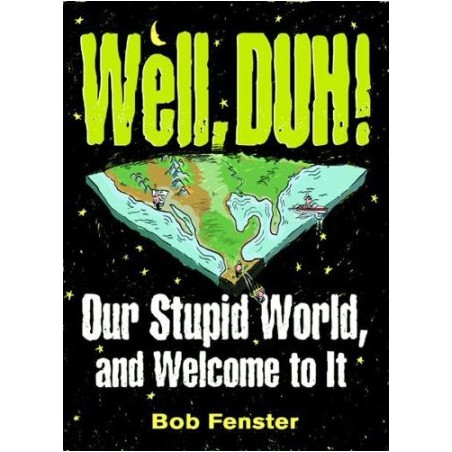 Well, DUH! Our Stupid World, and Welcome to It by Bob Fenster