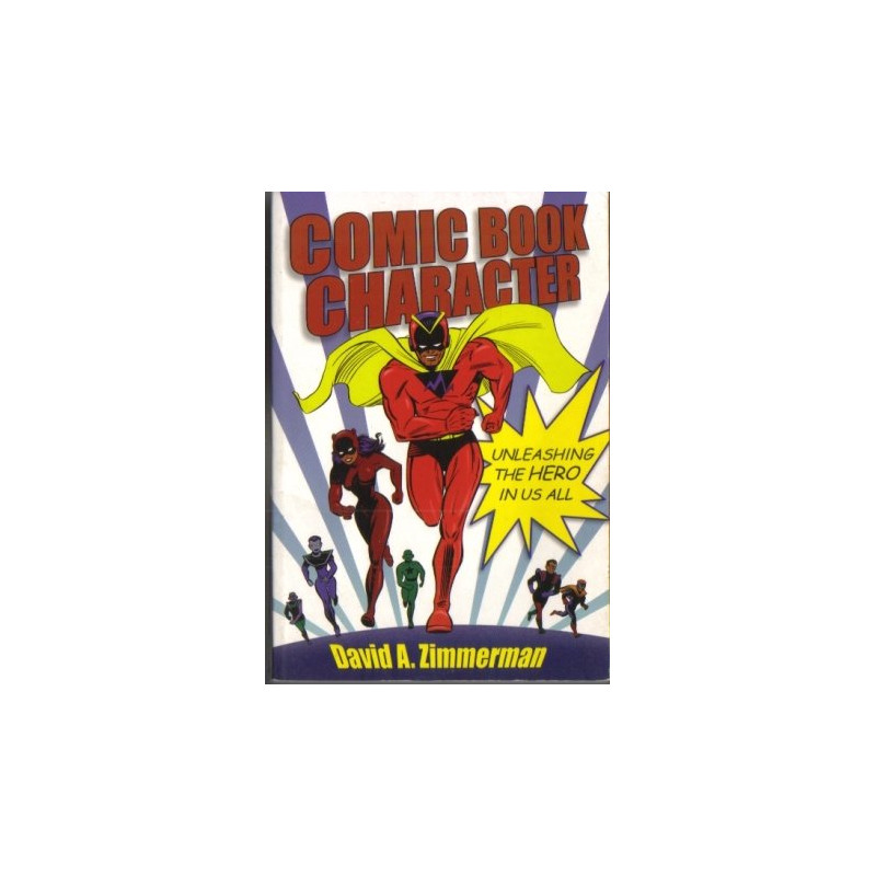 Comic Book Character: Unleashing the Hero in Us All by David A. Zimmerman
