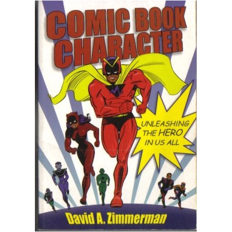 Comic Book Character: Unleashing the Hero in Us All by David A. Zimmerman