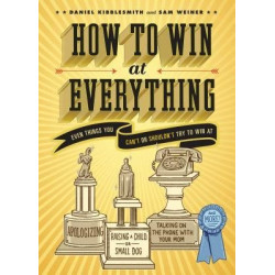 How to Win at Everything by Daniel Kibblesmith and Sam Weiner
