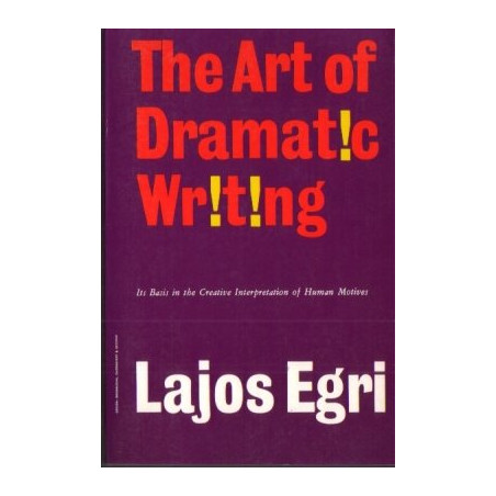 The Art of Dramatic Writing by Lajos Egri