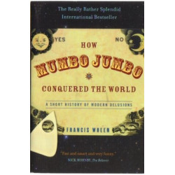 How Mumbo Jumbo Conquered the World: A Short History of Modern Delusions