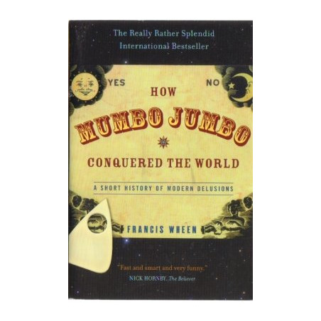 How Mumbo Jumbo Conquered the World: A Short History of Modern Delusions