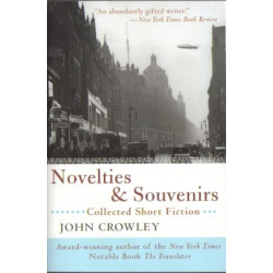 Novelties & Souvenirs: Collected Short Fiction by John Crowley