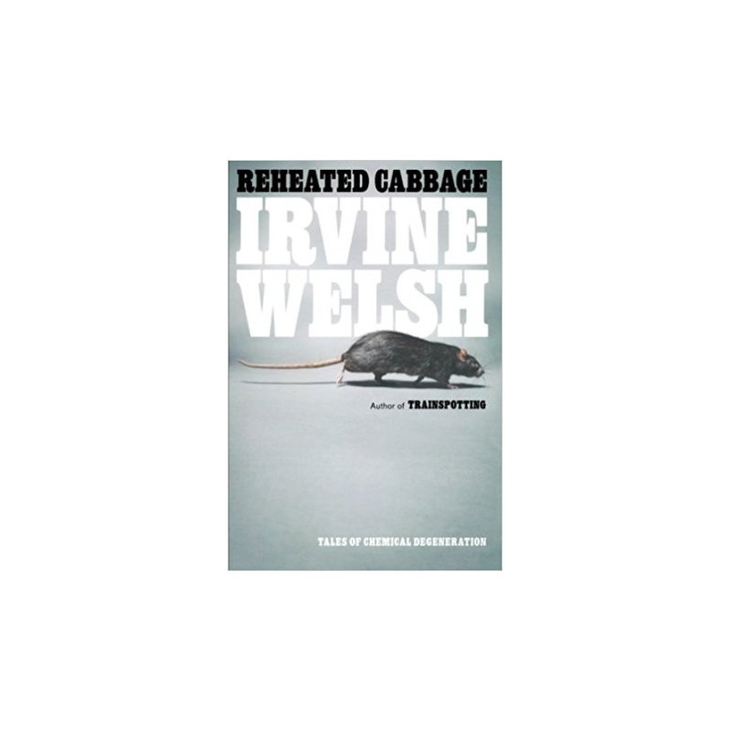 Reheated Cabbage: Tales of Chemical Degeneration by Irvine Welsh