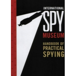 International Spy Museum's Handbook of Practical Spying...