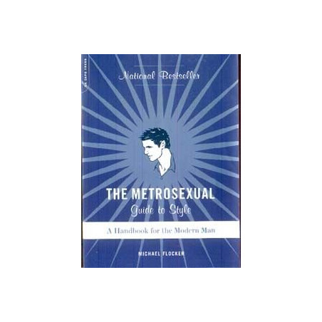 The Metrosexual Guide to Style: Handbook for the Modern Man