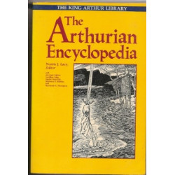 The Arthurian Encyclopedia: The King Arthur Library by Norris J. Lacy