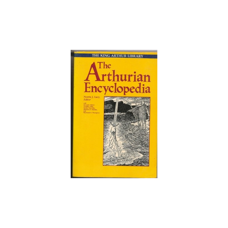 The Arthurian Encyclopedia: The King Arthur Library by Norris J. Lacy