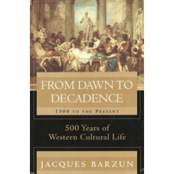From Dawn to Decadence: 1500 to the Present by Jacques...