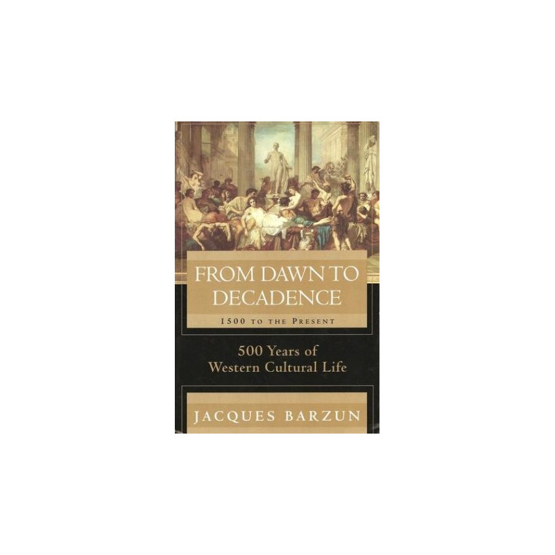 From Dawn to Decadence: 1500 to the Present by Jacques Barzun