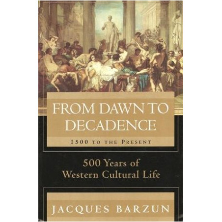 From Dawn to Decadence: 1500 to the Present by Jacques Barzun