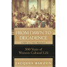From Dawn to Decadence: 1500 to the Present by Jacques Barzun