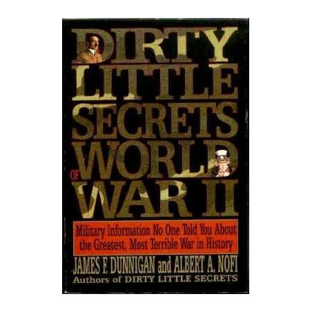 Dirty Little Secrets of World War II: Military Information..