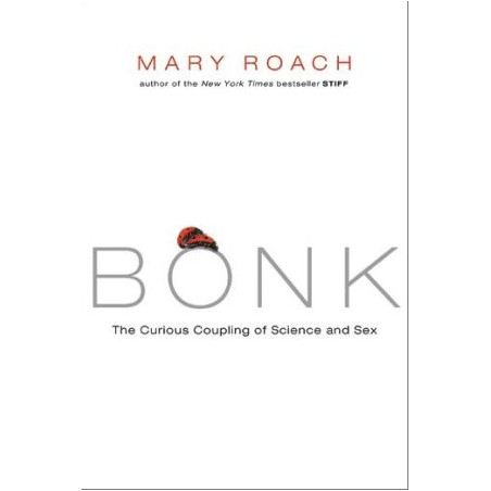 Bonk: The Curious Coupling of Science and Sex by Mary Roach (Advance Copy)