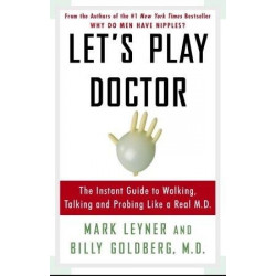 Let's Play Doctor: The Instant Guide to Walking, Talking, and Probing Like a Real M.D.