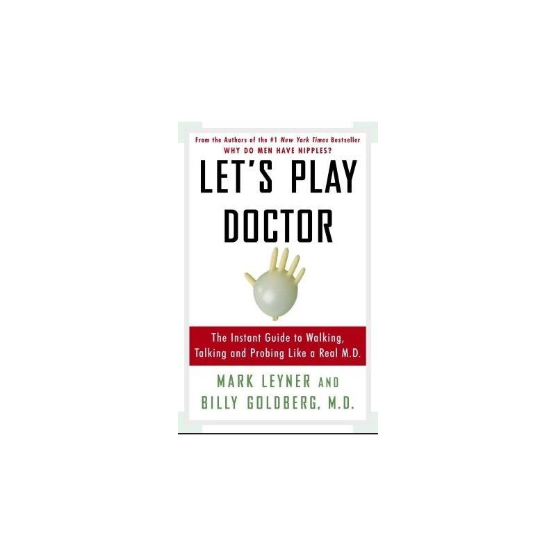 Let's Play Doctor: The Instant Guide to Walking, Talking, and Probing Like a Real M.D.