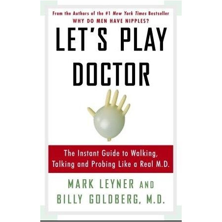 Let's Play Doctor: The Instant Guide to Walking, Talking, and Probing Like a Real M.D.