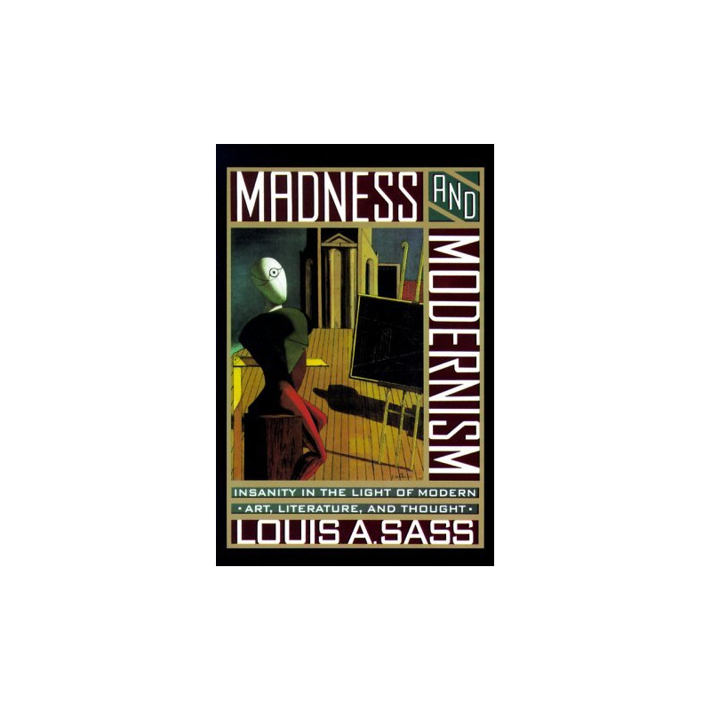 Madness and Modernism by Louis A. Sass